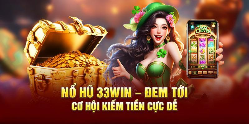 Nổ hũ 33win - chơi dễ, kiếm tiền dễ Nổ hũ 33win - chơi dễ, kiếm tiền dễ 