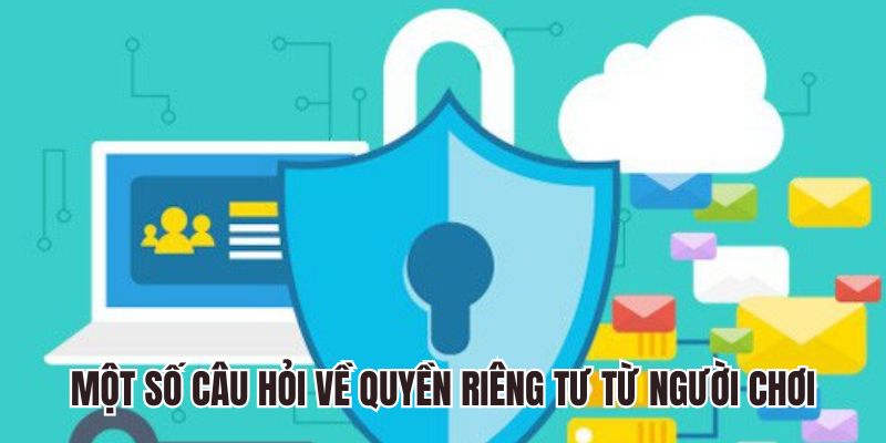 Một số câu hỏi hay gặp về quyền riêng tư từ người chơi