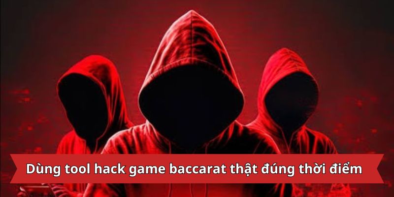 Dùng tool hack game baccarat thật đúng thời điểm